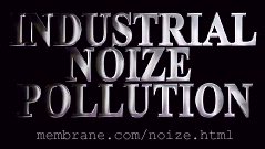 Industrial Noize Pollution @ http://membrane.com/noize.html
